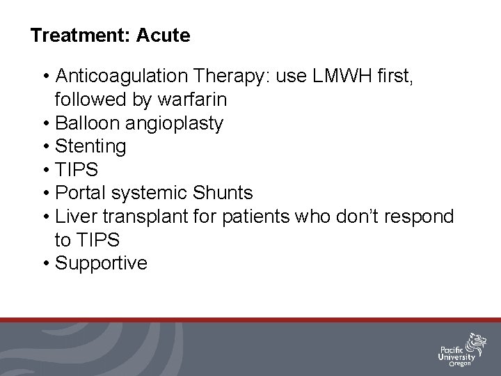 Treatment: Acute • Anticoagulation Therapy: use LMWH first, followed by warfarin • Balloon angioplasty