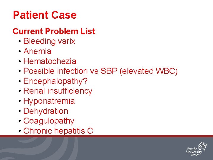 Patient Case Current Problem List • Bleeding varix • Anemia • Hematochezia • Possible