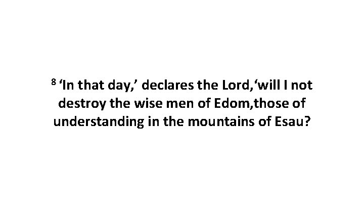 8 ‘In that day, ’ declares the Lord, ‘will I not destroy the wise