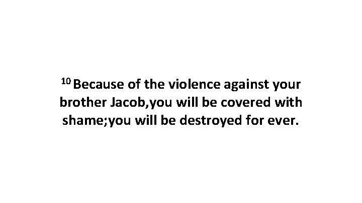 10 Because of the violence against your brother Jacob, you will be covered with