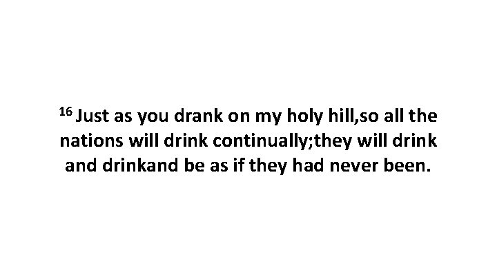 16 Just as you drank on my holy hill, so all the nations will