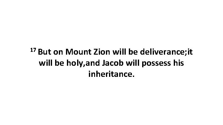 17 But on Mount Zion will be deliverance; it will be holy, and Jacob