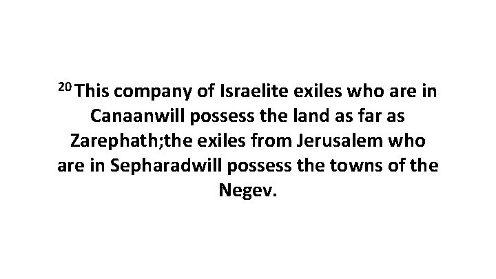 20 This company of Israelite exiles who are in Canaanwill possess the land as