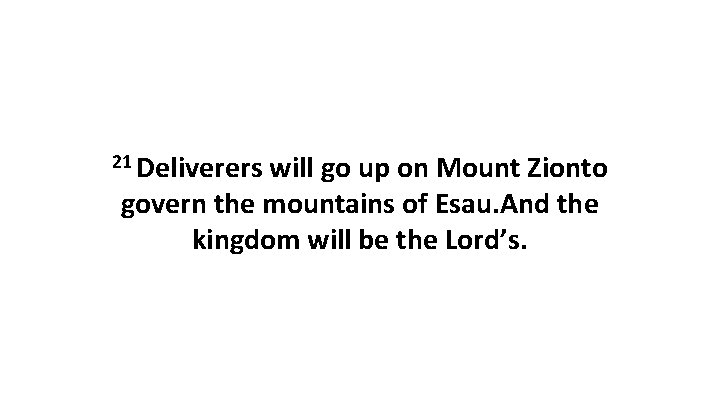 21 Deliverers will go up on Mount Zionto govern the mountains of Esau. And
