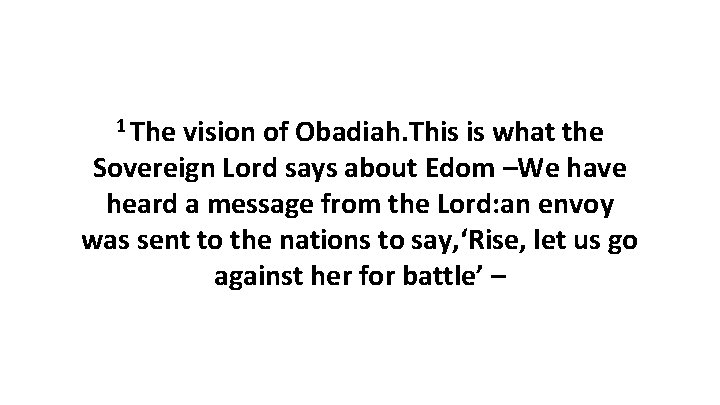 1 The vision of Obadiah. This is what the Sovereign Lord says about Edom