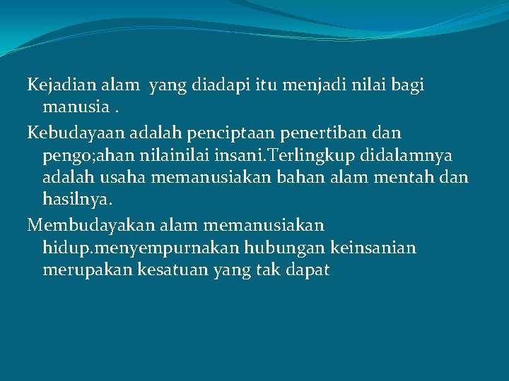 Kejadian alam yang diadapi itu menjadi nilai bagi manusia. Kebudayaan adalah penciptaan penertiban dan