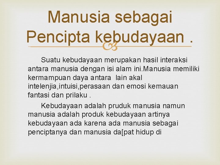 Manusia sebagai Pencipta kebudayaan. Suatu kebudayaan merupakan hasil interaksi antara manusia dengan isi alam