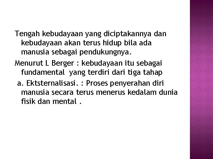 Tengah kebudayaan yang diciptakannya dan kebudayaan akan terus hidup bila ada manusia sebagai pendukungnya.