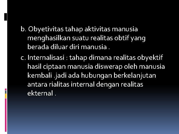 b. Obyetivitas tahap aktivitas manusia menghasilkan suatu realitas obtif yang berada diluar diri manusia.