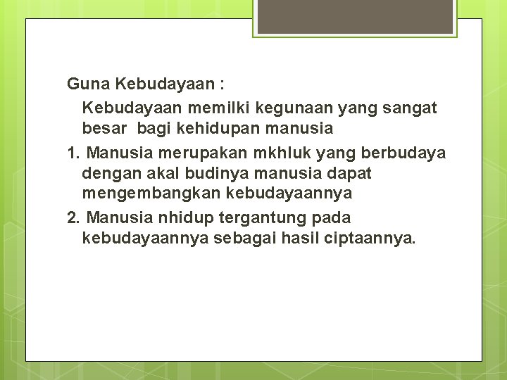 Guna Kebudayaan : Kebudayaan memilki kegunaan yang sangat besar bagi kehidupan manusia 1. Manusia