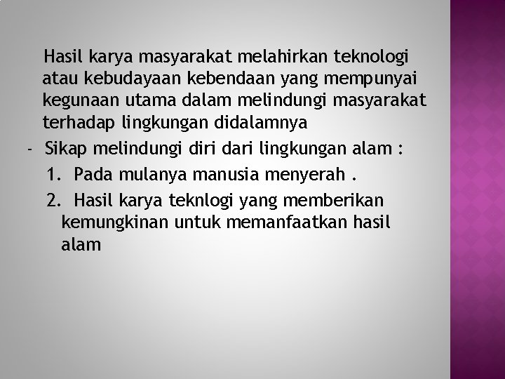 Hasil karya masyarakat melahirkan teknologi atau kebudayaan kebendaan yang mempunyai kegunaan utama dalam melindungi