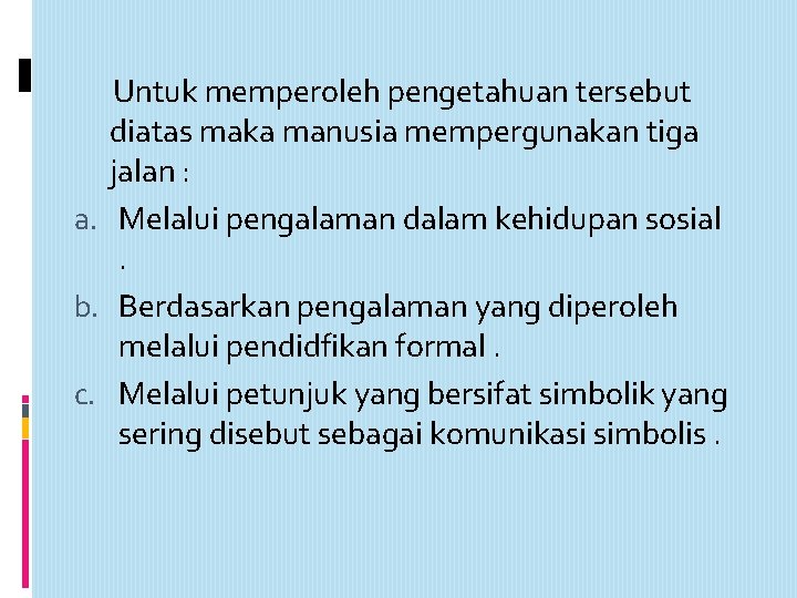 Untuk memperoleh pengetahuan tersebut diatas maka manusia mempergunakan tiga jalan : a. Melalui pengalaman