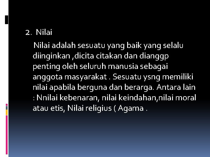 2. Nilai adalah sesuatu yang baik yang selalu diinginkan , dicitakan dianggp penting oleh