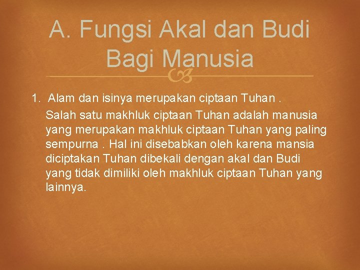 A. Fungsi Akal dan Budi Bagi Manusia 1. Alam dan isinya merupakan ciptaan Tuhan.