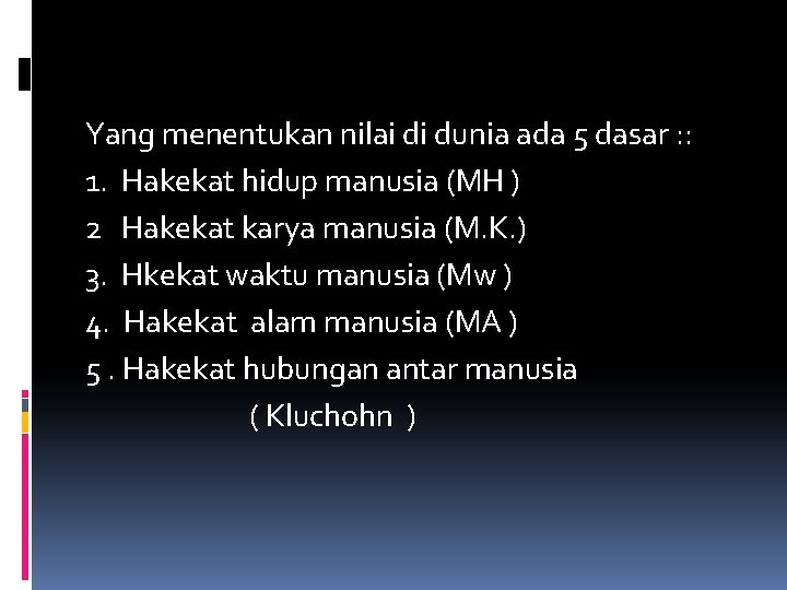 Yang menentukan nilai di dunia ada 5 dasar : : 1. Hakekat hidup manusia