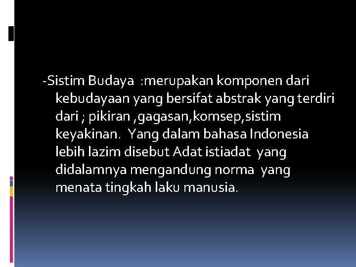 -Sistim Budaya : merupakan komponen dari kebudayaan yang bersifat abstrak yang terdiri dari ;