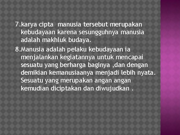 7. karya cipta manusia tersebut merupakan kebudayaan karena sesungguhnya manusia adalah makhluk budaya. 8.