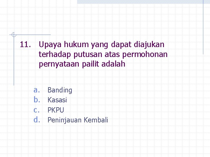 11. Upaya hukum yang dapat diajukan terhadap putusan atas permohonan pernyataan pailit adalah a.