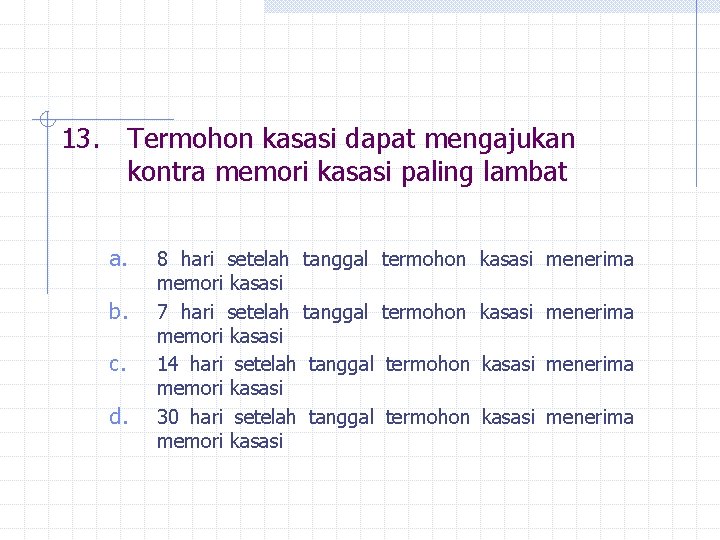 13. Termohon kasasi dapat mengajukan kontra memori kasasi paling lambat a. b. c. d.