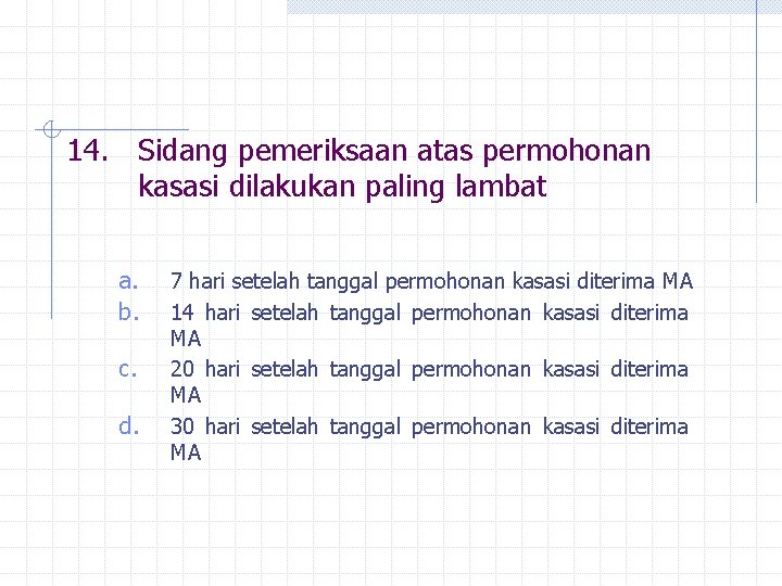 14. Sidang pemeriksaan atas permohonan kasasi dilakukan paling lambat a. b. c. d. 7