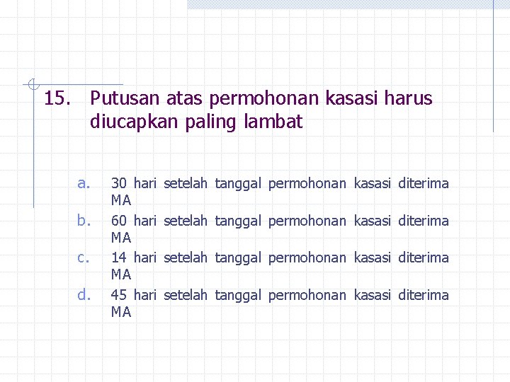 15. Putusan atas permohonan kasasi harus diucapkan paling lambat a. b. c. d. 30