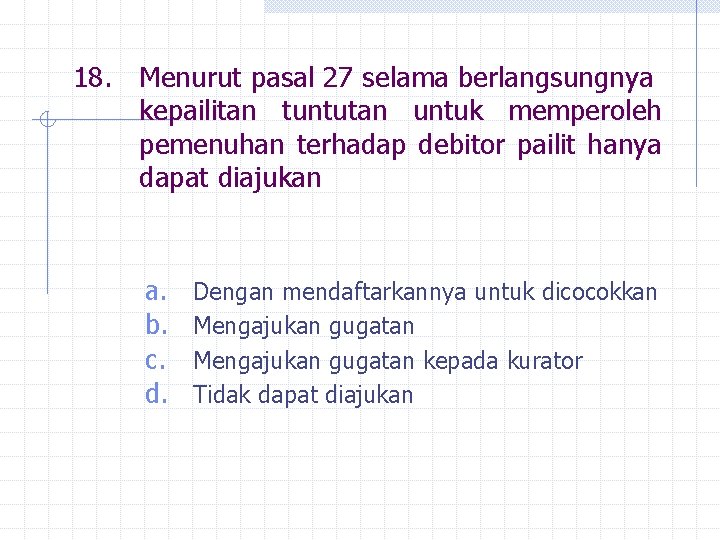 18. Menurut pasal 27 selama berlangsungnya kepailitan tuntutan untuk memperoleh pemenuhan terhadap debitor pailit