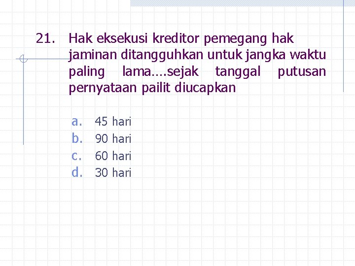 21. Hak eksekusi kreditor pemegang hak jaminan ditangguhkan untuk jangka waktu paling lama…. sejak