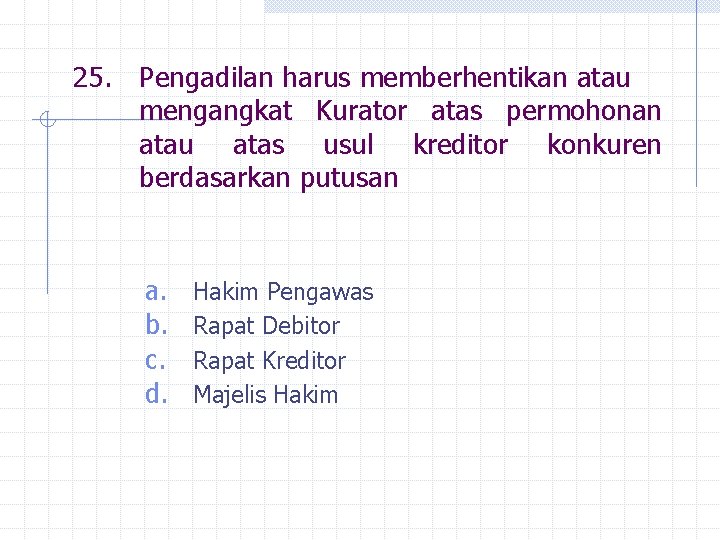 25. Pengadilan harus memberhentikan atau mengangkat Kurator atas permohonan atau atas usul kreditor konkuren