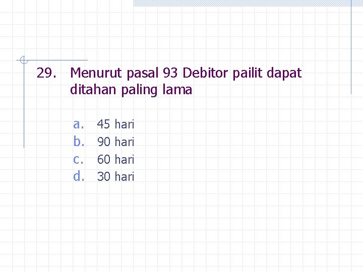 29. Menurut pasal 93 Debitor pailit dapat ditahan paling lama a. b. c. d.