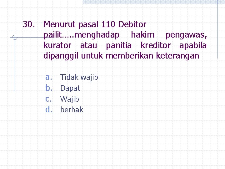 30. Menurut pasal 110 Debitor pailit…. . menghadap hakim pengawas, kurator atau panitia kreditor