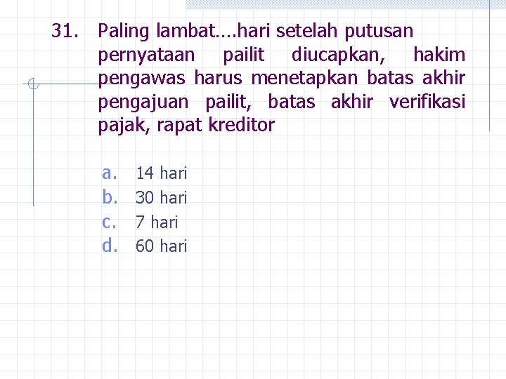 31. Paling lambat…. hari setelah putusan pernyataan pailit diucapkan, hakim pengawas harus menetapkan batas