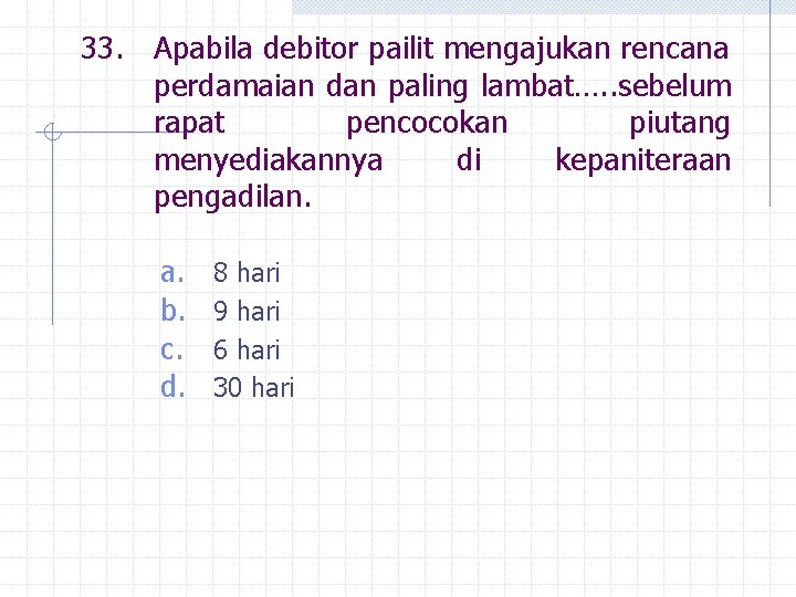 33. Apabila debitor pailit mengajukan rencana perdamaian dan paling lambat…. . sebelum rapat pencocokan