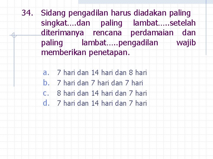 34. Sidang pengadilan harus diadakan paling singkat…. dan paling lambat…. . setelah diterimanya rencana