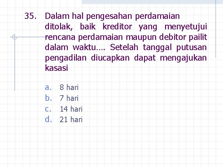 35. Dalam hal pengesahan perdamaian ditolak, baik kreditor yang menyetujui rencana perdamaian maupun debitor