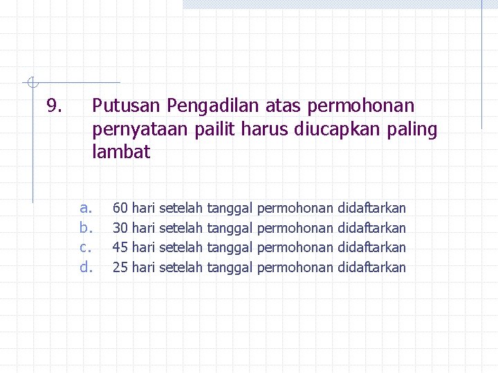 9. Putusan Pengadilan atas permohonan pernyataan pailit harus diucapkan paling lambat a. b. c.