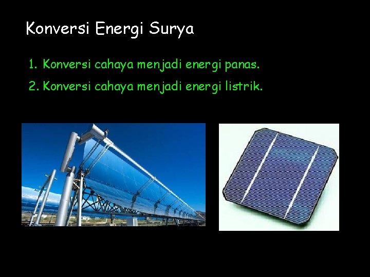 Konversi Energi Surya 1. Konversi cahaya menjadi energi panas. 2. Konversi cahaya menjadi energi