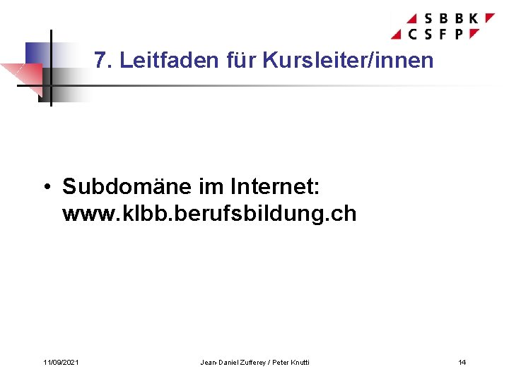 7. Leitfaden für Kursleiter/innen • Subdomäne im Internet: www. klbb. berufsbildung. ch 11/09/2021 Jean-Daniel