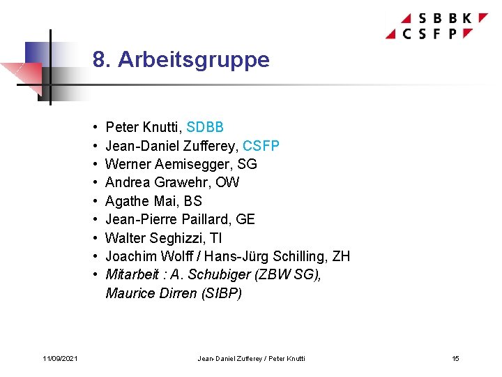 8. Arbeitsgruppe • • • 11/09/2021 Peter Knutti, SDBB Jean-Daniel Zufferey, CSFP Werner Aemisegger,