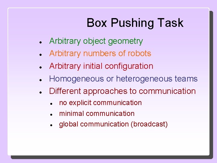 Box Pushing Task Arbitrary object geometry Arbitrary numbers of robots Arbitrary initial configuration Homogeneous
