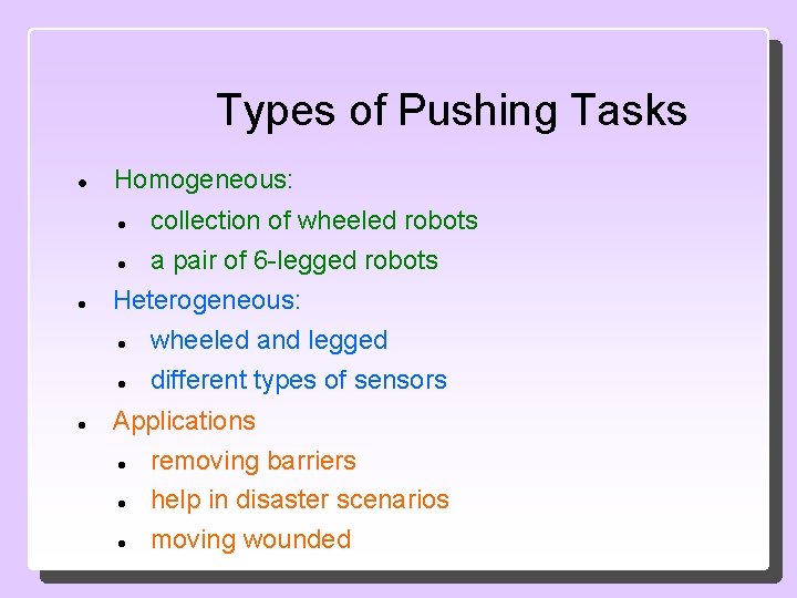 Types of Pushing Tasks Homogeneous: collection of wheeled robots a pair of 6 -legged