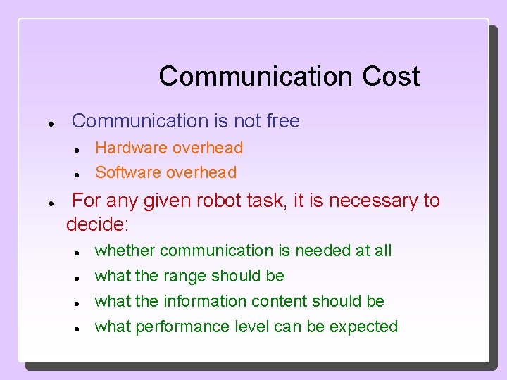 Communication Cost Communication is not free Hardware overhead Software overhead For any given robot