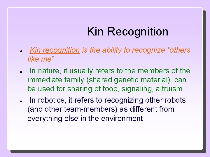 Kin Recognition Kin recognition is the ability to recognize “others like me” In nature,