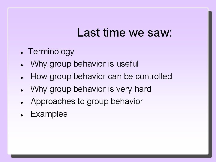 Last time we saw: Terminology Why group behavior is useful How group behavior can