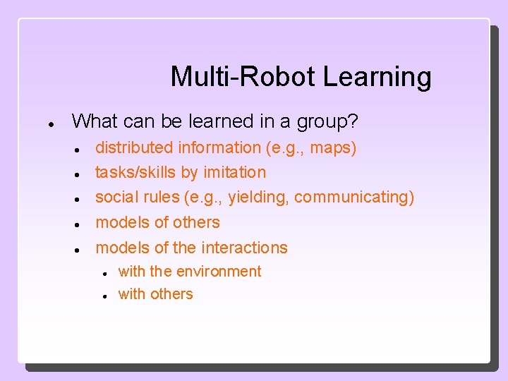 Multi-Robot Learning What can be learned in a group? distributed information (e. g. ,