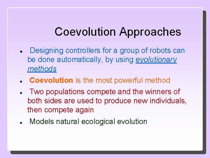 Coevolution Approaches Designing controllers for a group of robots can be done automatically, by