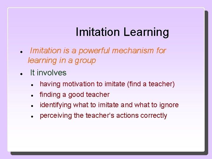 Imitation Learning Imitation is a powerful mechanism for learning in a group It involves