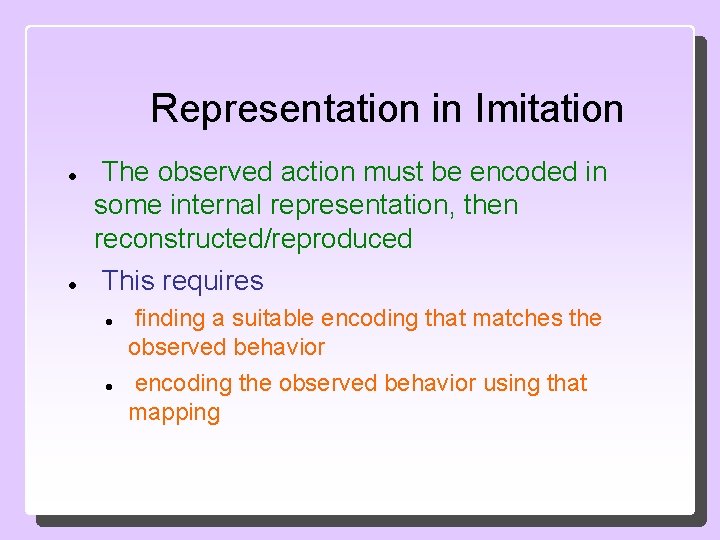 Representation in Imitation The observed action must be encoded in some internal representation, then