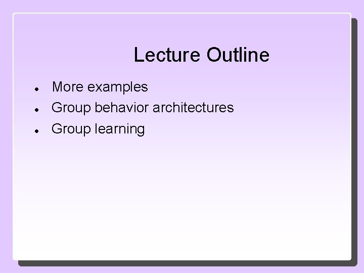 Lecture Outline More examples Group behavior architectures Group learning 