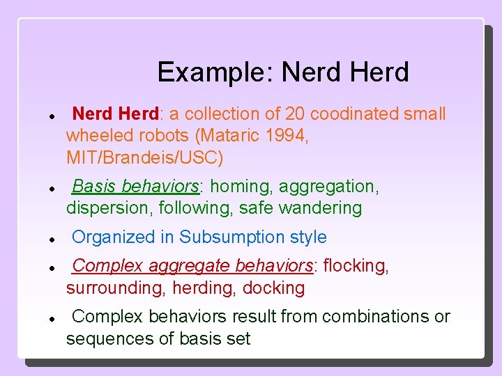 Example: Nerd Herd Nerd Herd: a collection of 20 coodinated small wheeled robots (Mataric