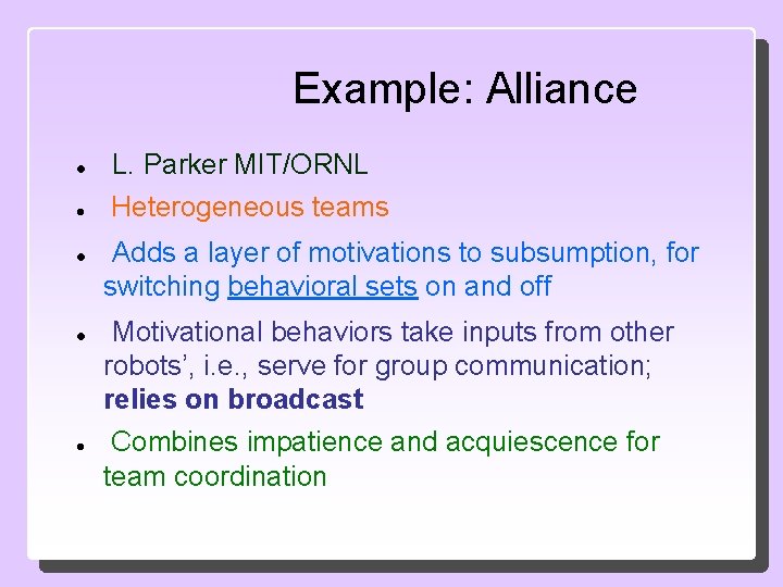 Example: Alliance L. Parker MIT/ORNL Heterogeneous teams Adds a layer of motivations to subsumption,